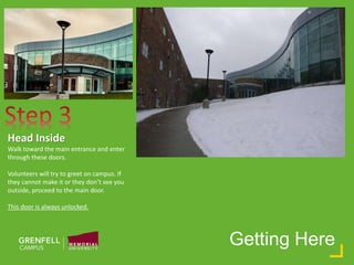 Getting Here
Head Inside
Walk toward the main entrance and enter
through these doors.
Volunteers will try to greet on campus. If
they cannot make it or they don’t see you
outside, proceed to the main door.
This door is always unlocked.
 