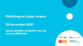 Phishing en cyber scams
25 November 2021
Space Shelter-initiatief voor de
non-proﬁtsector.
 