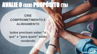 CRIE
COMPROMETIMENTO E
ALINHAMENTO
todos precisam saber "o
que" e "para quem" estão
vendendo
AVALIE O (SEU) PROPÓSITO (Tb)
@niviodelgado
 