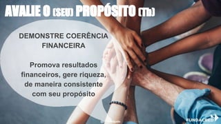 DEMONSTRE COERÊNCIA
FINANCEIRA
Promova resultados
financeiros, gere riqueza,
de maneira consistente
com seu propósito
AVALIE O (SEU) PROPÓSITO (Tb)
@niviodelgado
 