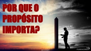 POR QUE O
PROPÓSITO
IMPORTA?
@niviodelgado
 