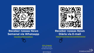 Nivio Delgado
(51) 999.143.565
fundacred.org.br
Receber nossas News
Semanal via Whatsapp
Receber nossas News
Diária via E-mail
https://www.fundacred.org.br/site/noticias/http://bit.ly/WAFundaNews
@niviodelgado
 