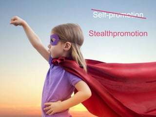 Copyright Be Leaderly 2020
Self-promotion
Stealthpromotion
 