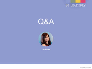 Copyright Be Leaderly 2020Copyright Be Leaderly 2020
Q&A
Jo Miller
 