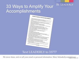 Copyright Be Leaderly 2020Copyright Be Leaderly 2020
33 Ways to Amplify Your
Accomplishments
Text LEADERLY to 33777
We nev...