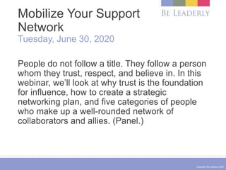 Copyright Be Leaderly 2020
Mobilize Your Support
Network
Tuesday, June 30, 2020
People do not follow a title. They follow ...