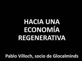 HACIA UNA
ECONOMÍA
REGENERATIVA
Pablo Villoch, socio de Glocalminds
 