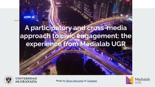 A participatory and cross-media
approach to civic engagement: the
experience from Medialab UGR
Photo by Denys Nevozhai on Unsplash
 