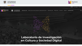Medialab UGR
Medialab UGR - Laboratory for the Research of Culture and Digital Society (http://medialab.ugr.es/) is a
lab ...
