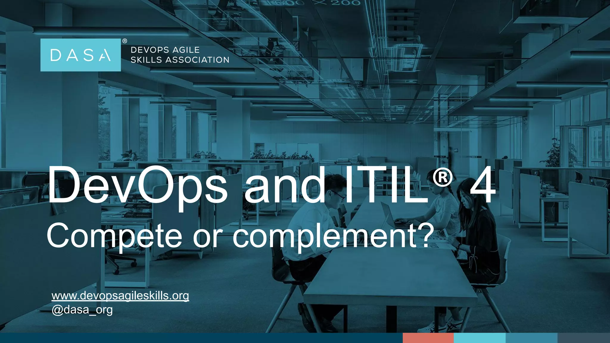 DevOps and ITIL 4
Compete or complement?
www.devopsagileskills.org
@dasa_org
 