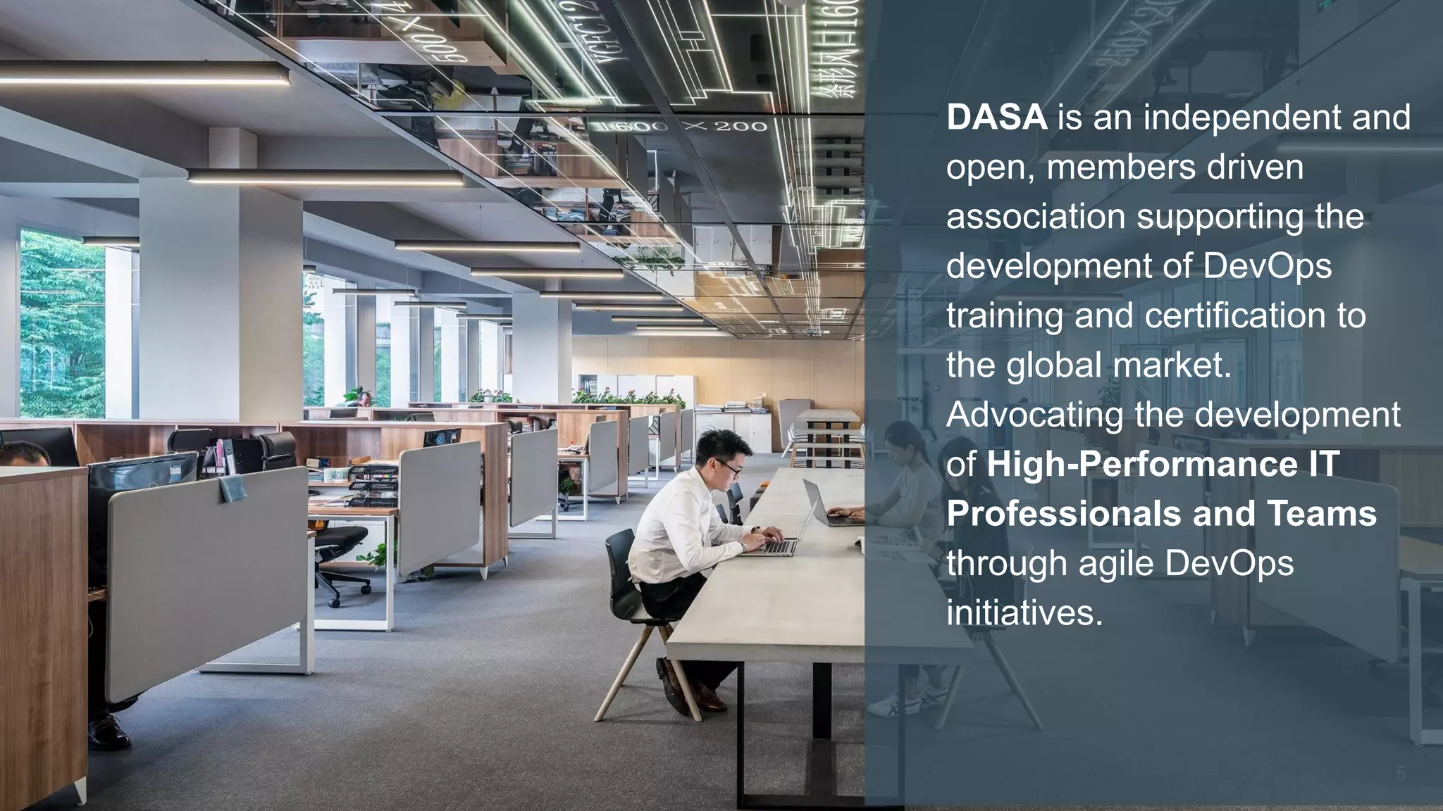 #DASAchat 5
DASA is an independent and
open, members driven
association supporting the
development of DevOps
training and certification to
the global market.
Advocating the development
of High-Performance IT
Professionals and Teams
through agile DevOps
initiatives.
 