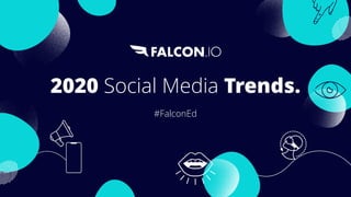 2020 Social Media Trends.
#FalconEd
 