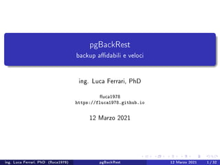 pgBackRest
backup adabili e veloci
ing. Luca Ferrari, PhD
uca1978
https://fluca1978.github.io
12 Marzo 2021
ing. Luca Ferrari, PhD (uca1978) pgBackRest 12 Marzo 2021 1 / 32
 