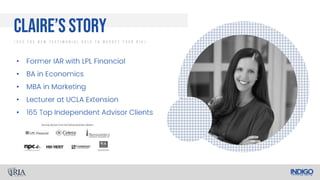 / U s e T h e N e w T e s t i m o n i a l R u l e T o M a r k e t Y o u r R I A /
•
•
•
•
•
Claire’s story
 