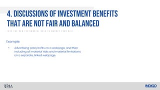 •
4. Discussions Of Investment Benefits
That Are Not Fair And Balanced
/ U s e T h e N e w T e s t i m o n i a l R u l e T o M a r k e t Y o u r R I A /
 
