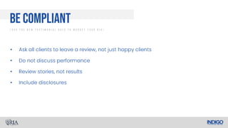 •
•
•
•
Be Compliant
/ U s e T h e N e w T e s t i m o n i a l R u l e T o M a r k e t Y o u r R I A /
 