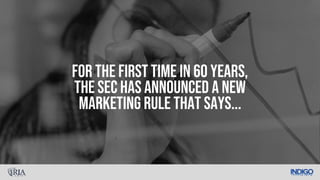 For the first time in 60 years,
the SEC has announced a new
marketing rule that says...
 