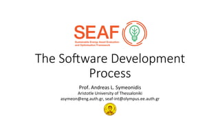 The  So'ware  Development  
Process
Prof.	
  Andreas	
  L.	
  Symeonidis	
  
Aristotle	
  University	
  of	
  Thessaloniki	
  
asymeon@eng.auth.gr,	
  seaf-­‐int@olympus.ee.auth.gr	
  
 