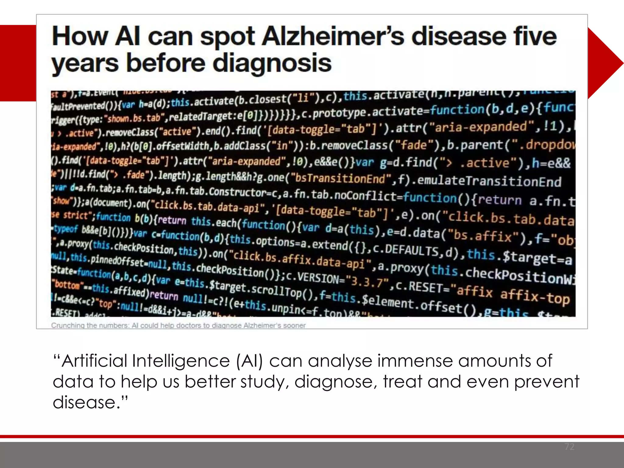 72
“Artificial Intelligence (AI) can analyse immense amounts of
data to help us better study, diagnose, treat and even prevent
disease.”
 