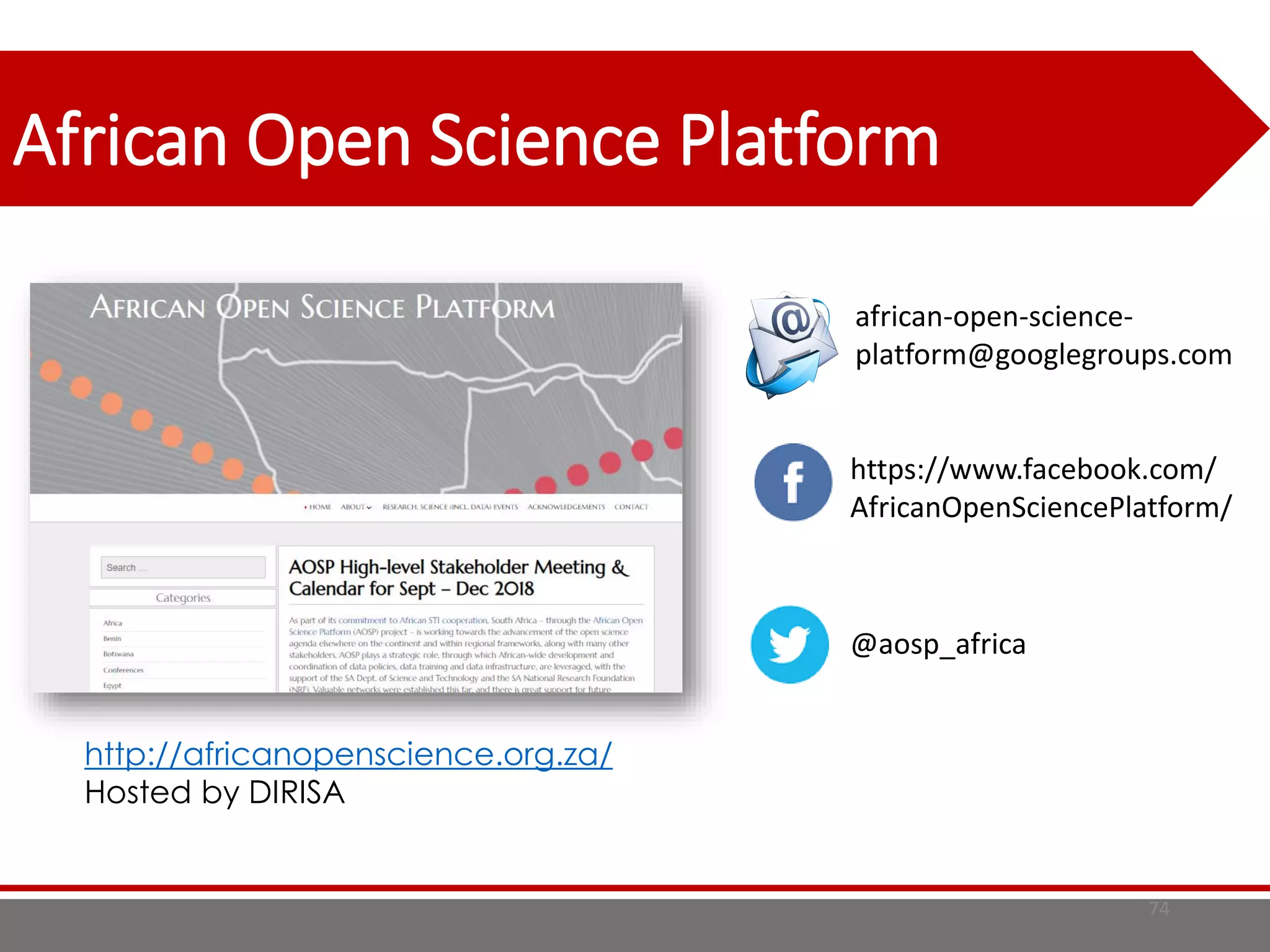 African Open Science Platform
74
http://africanopenscience.org.za/
Hosted by DIRISA
african-open-science-
platform@googlegroups.com
https://www.facebook.com/
AfricanOpenSciencePlatform/
@aosp_africa
 