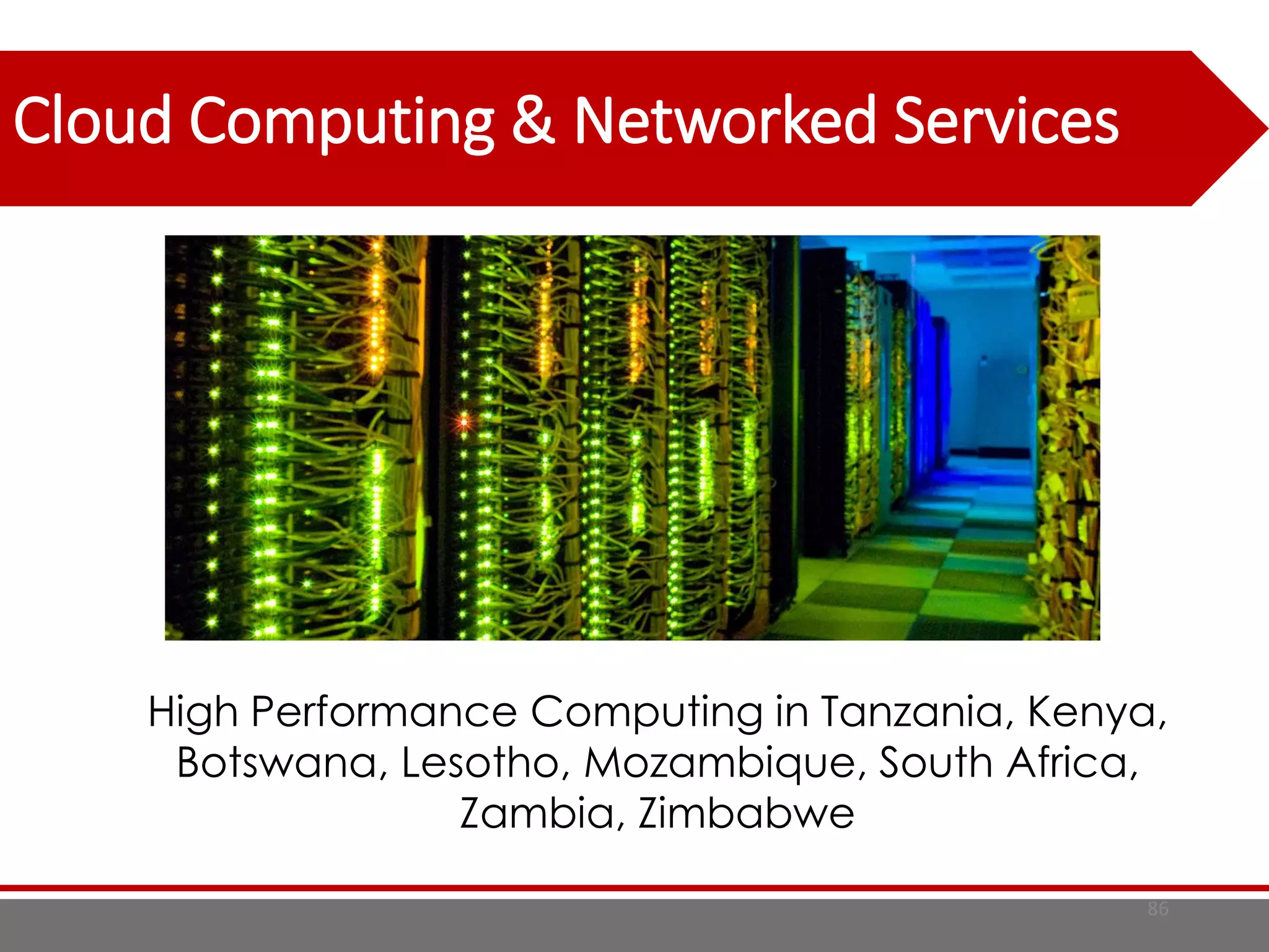 Cloud Computing & Networked Services
86
High Performance Computing in Tanzania, Kenya,
Botswana, Lesotho, Mozambique, South Africa,
Zambia, Zimbabwe
 