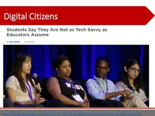 21
Digital Citizens
https://www.edsurge.com/news/2017-06-20-students-say-they-are-not-as-tech-savvy-as-
 