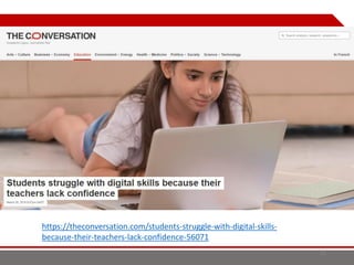 22
https://theconversation.com/students-struggle-with-digital-skills-
because-their-teachers-lack-confidence-56071
 