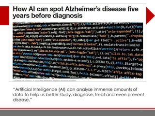 72
“Artificial Intelligence (AI) can analyse immense amounts of
data to help us better study, diagnose, treat and even prevent
disease.”
 