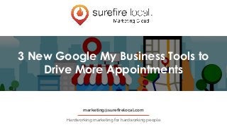 Hardworking marketing for hardworking people
marketing@surefirelocal.com
3 New Google My Business Tools to
Drive More Appointments
 