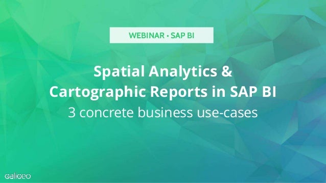 Spatial Analytics &
Cartographic Reports in SAP BI
3 concrete business use-cases
WEBINAR • SAP BI
 