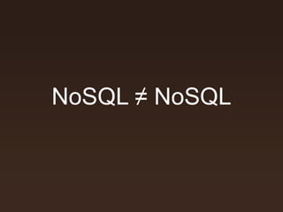 NoSQL ≠ NoSQL
 