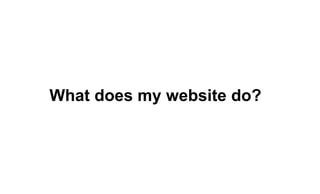 What does my website do?? 
 