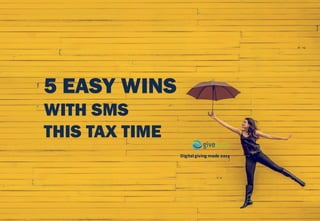 Digital	giving	made	easy
5 EASY WINS
WITH SMS
THIS TAX TIME
 
