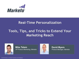 © 2014 Marketo, Inc. Marketo Proprietary and Confidential
Real-Time Personalization
Tools, Tips, and Tricks to Extend Your
Marketing Reach
David Myers
Product Manager, Marketo
Mike Telem
VP Product Marketing, Marketo
 