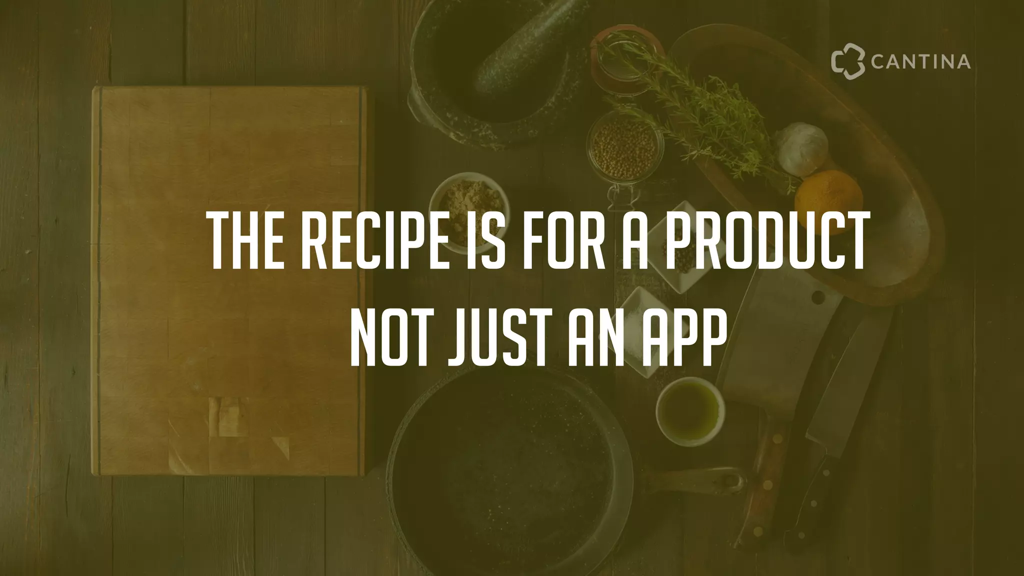 The recipe is for a product
not just an app
 