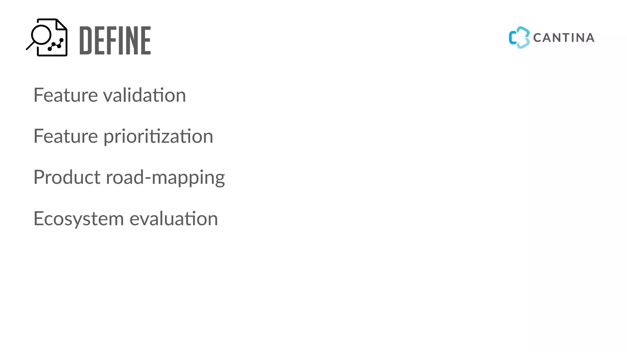 Define
Feature valida!on
Feature priori!za!on
Product road-mapping
Ecosystem evalua!on
 