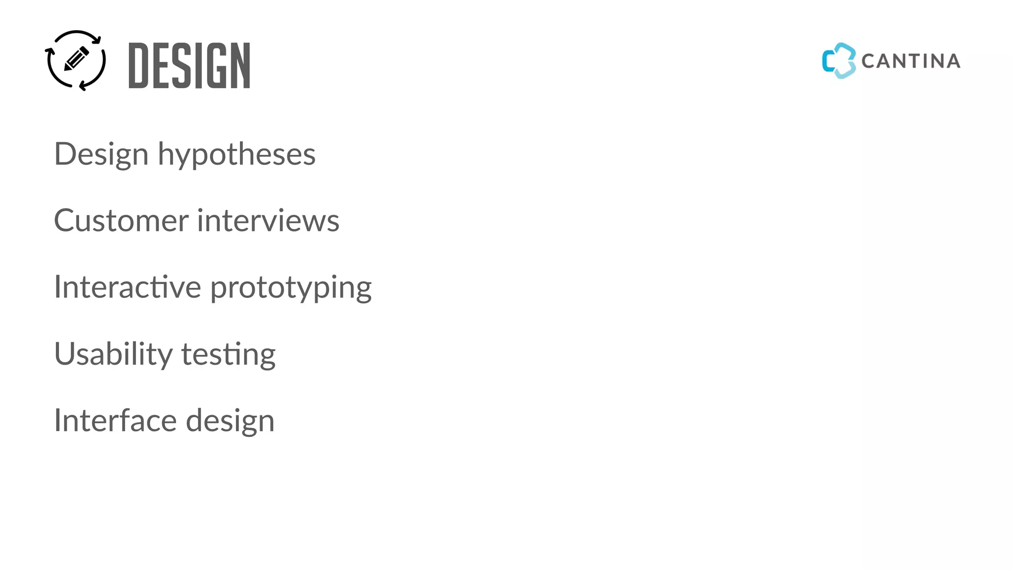 Design
Design hypotheses
Customer interviews
Interac!ve prototyping
Usability tes!ng
Interface design
 