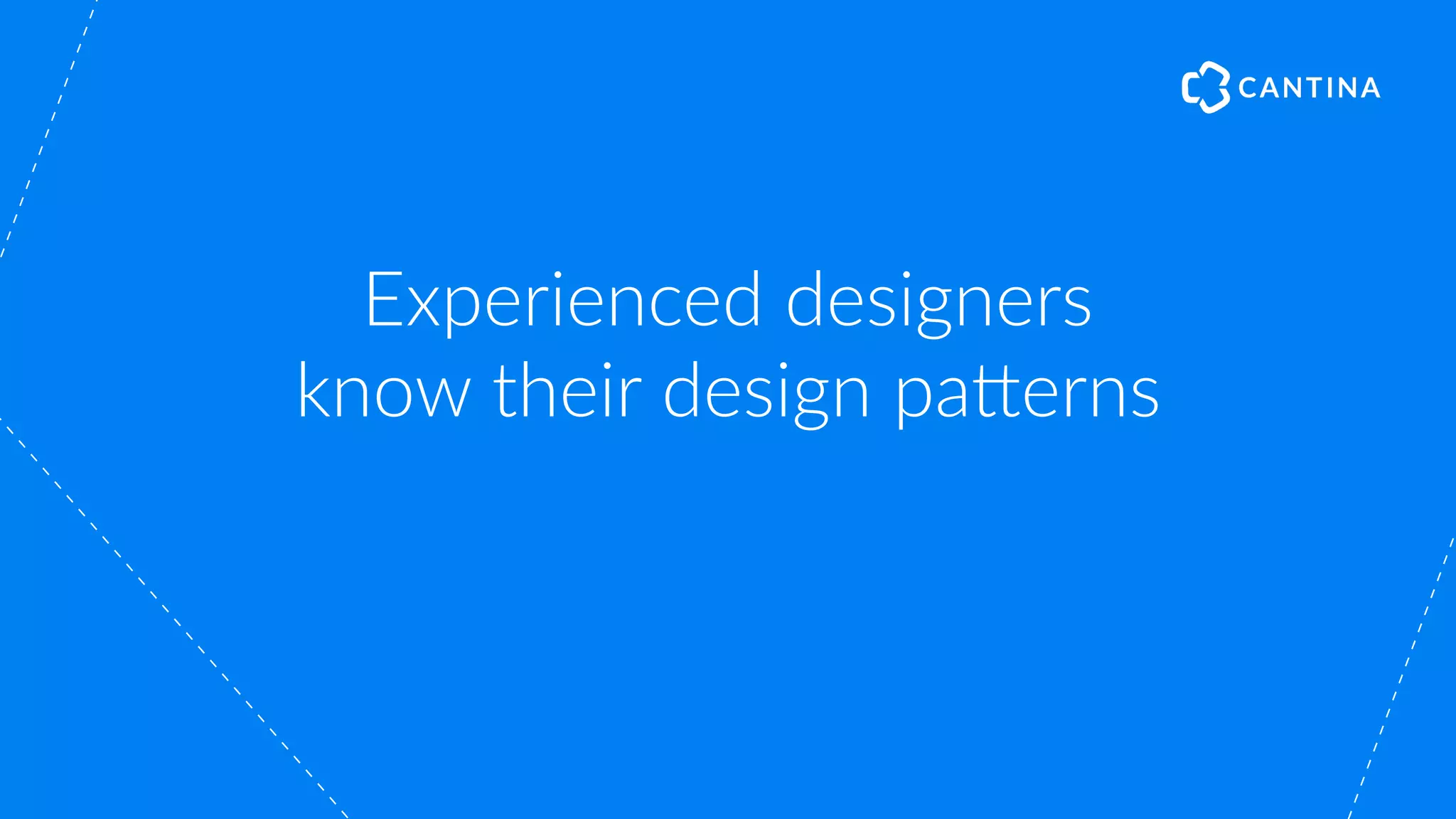 Experienced designers
know their design pa!erns
 