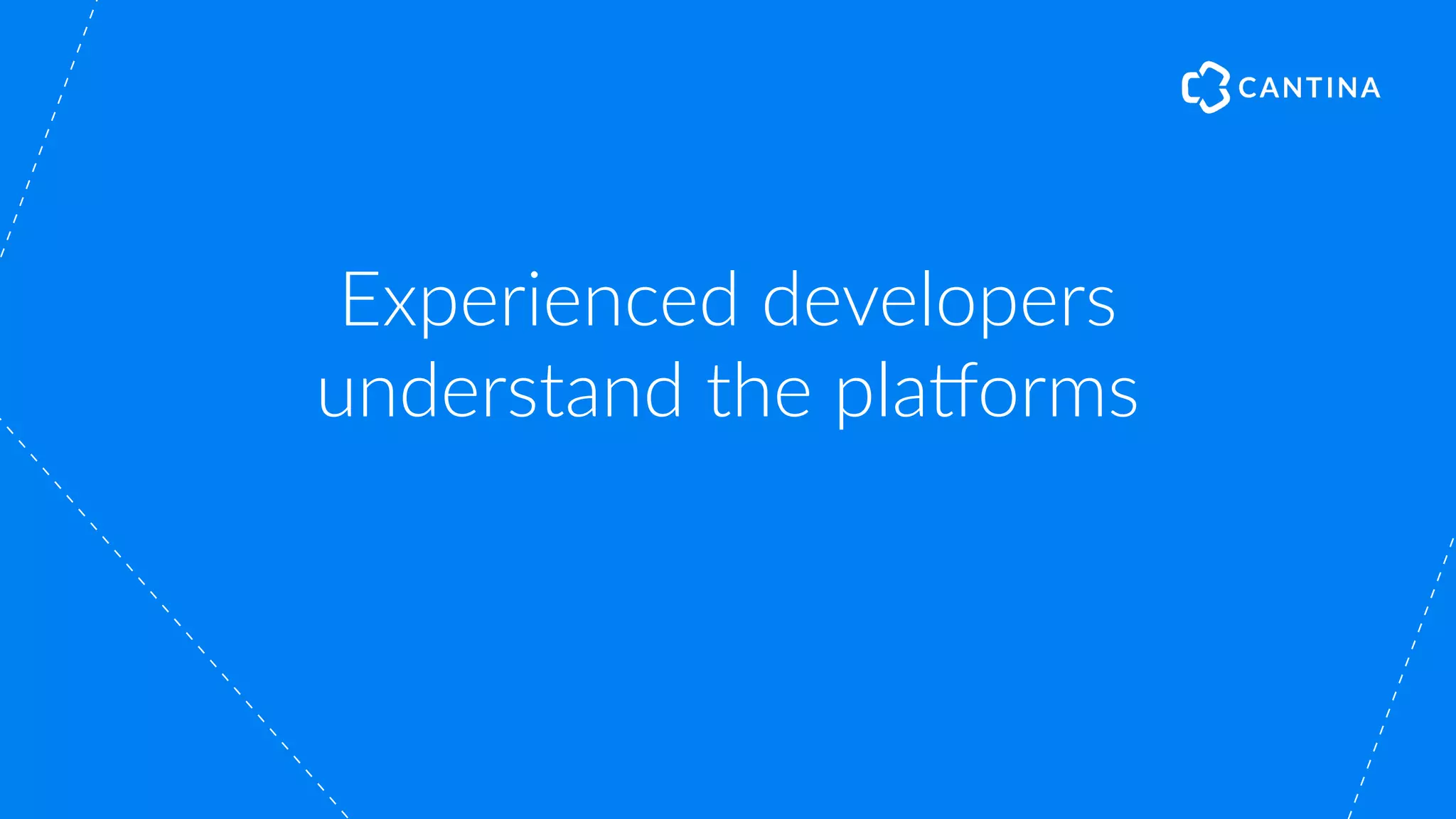 Experienced developers
understand the pla#orms
 