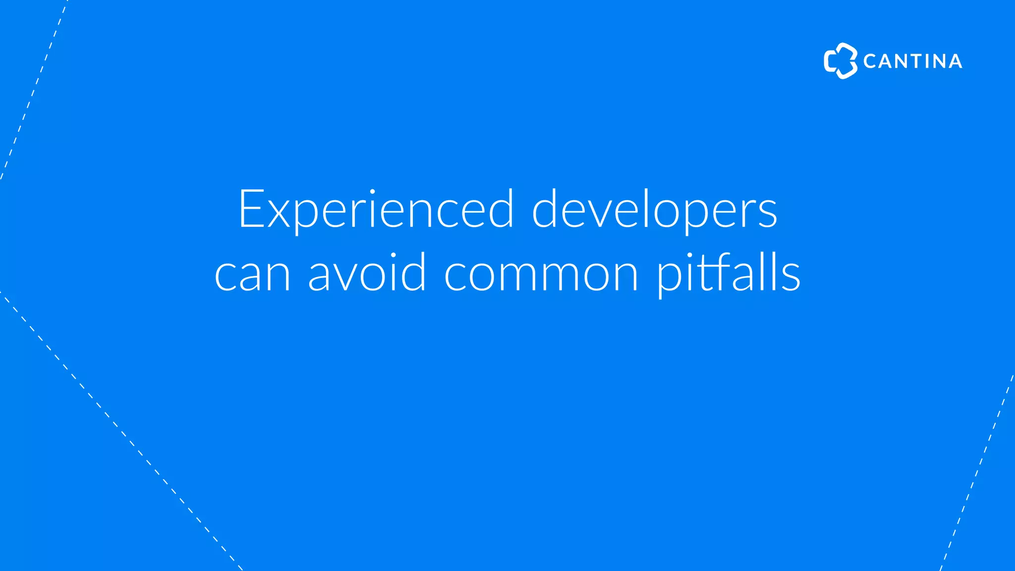 Experienced developers
can avoid common pi#alls
 