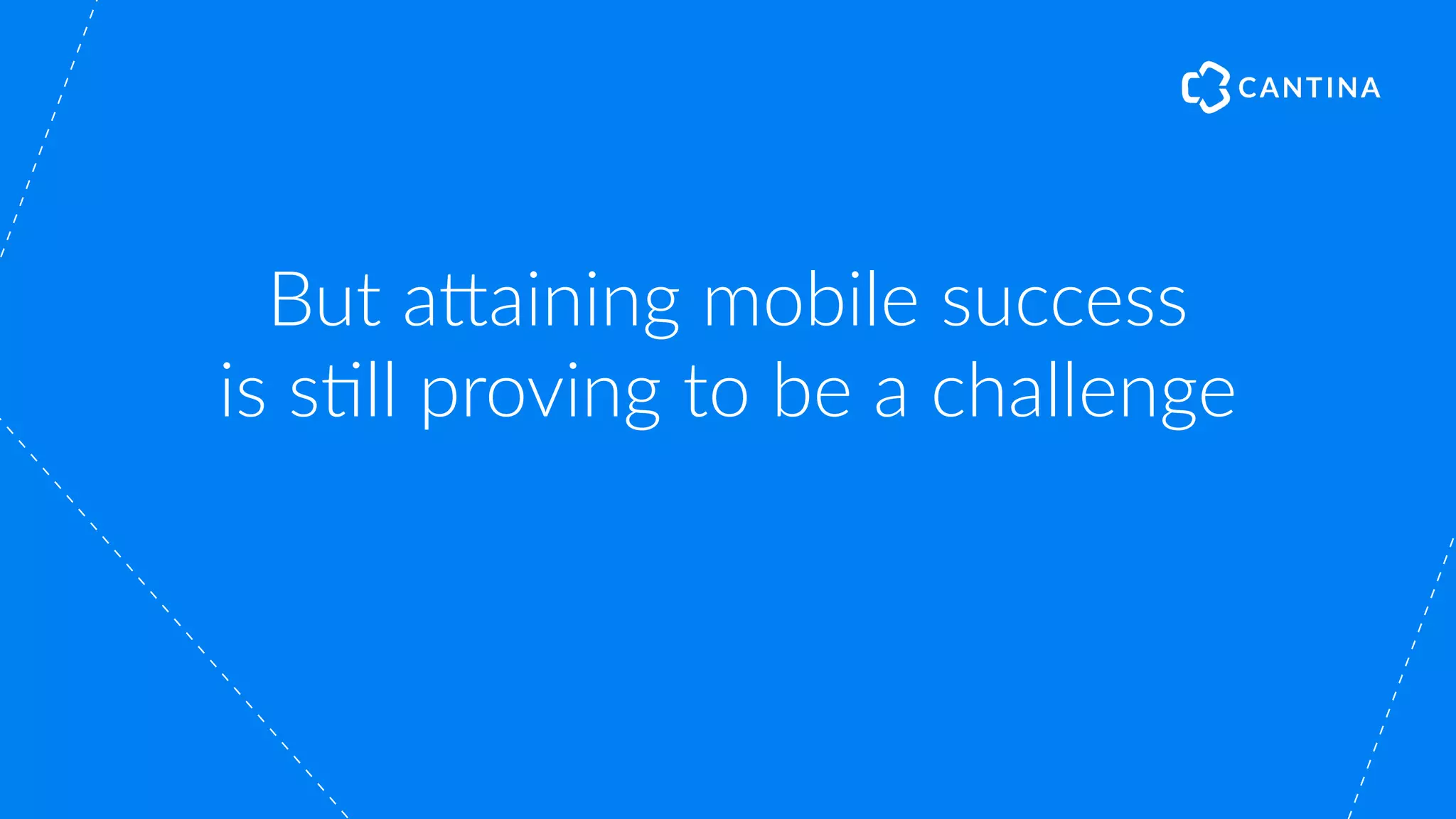 But a!aining mobile success
is s"ll proving to be a challenge
 