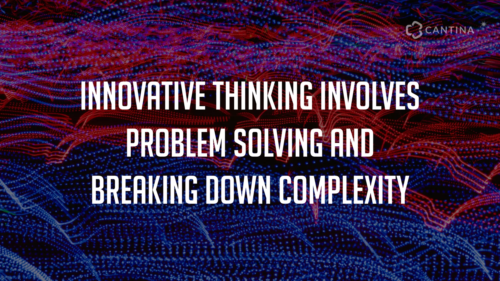 innovative thinking involves
problem solving and
breaking down complexity
 