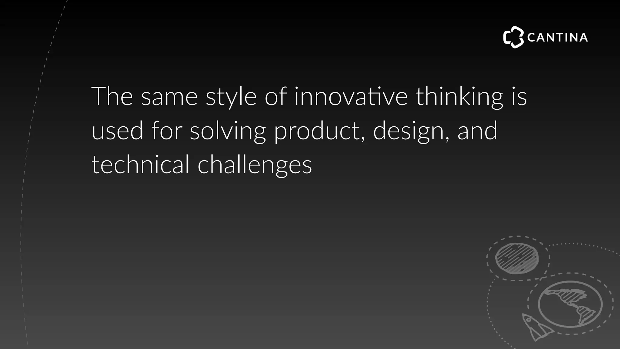 The same style of innova"ve thinking is
used for solving product, design, and
technical challenges
 