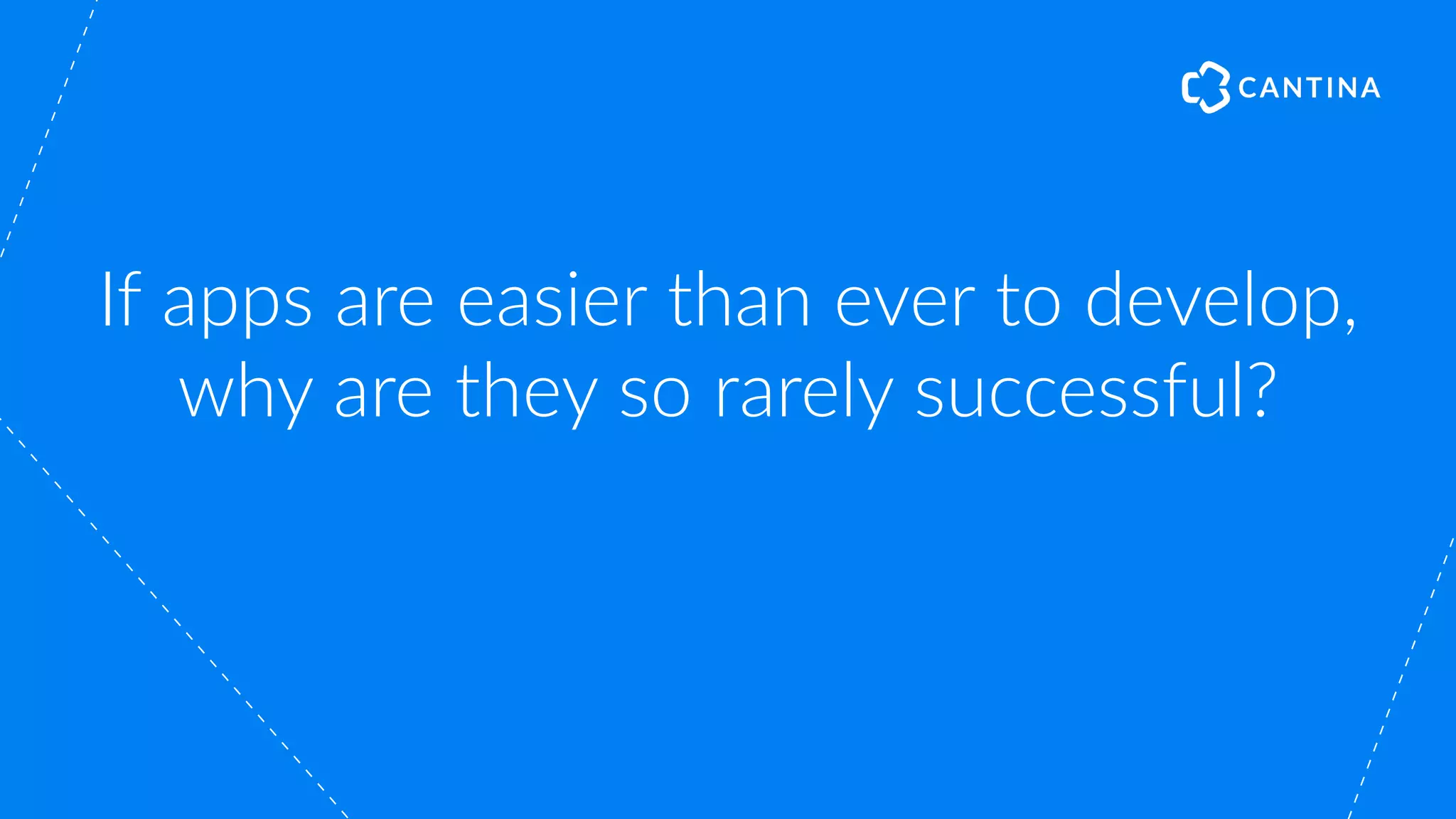 If apps are easier than ever to develop,
why are they so rarely successful?
 