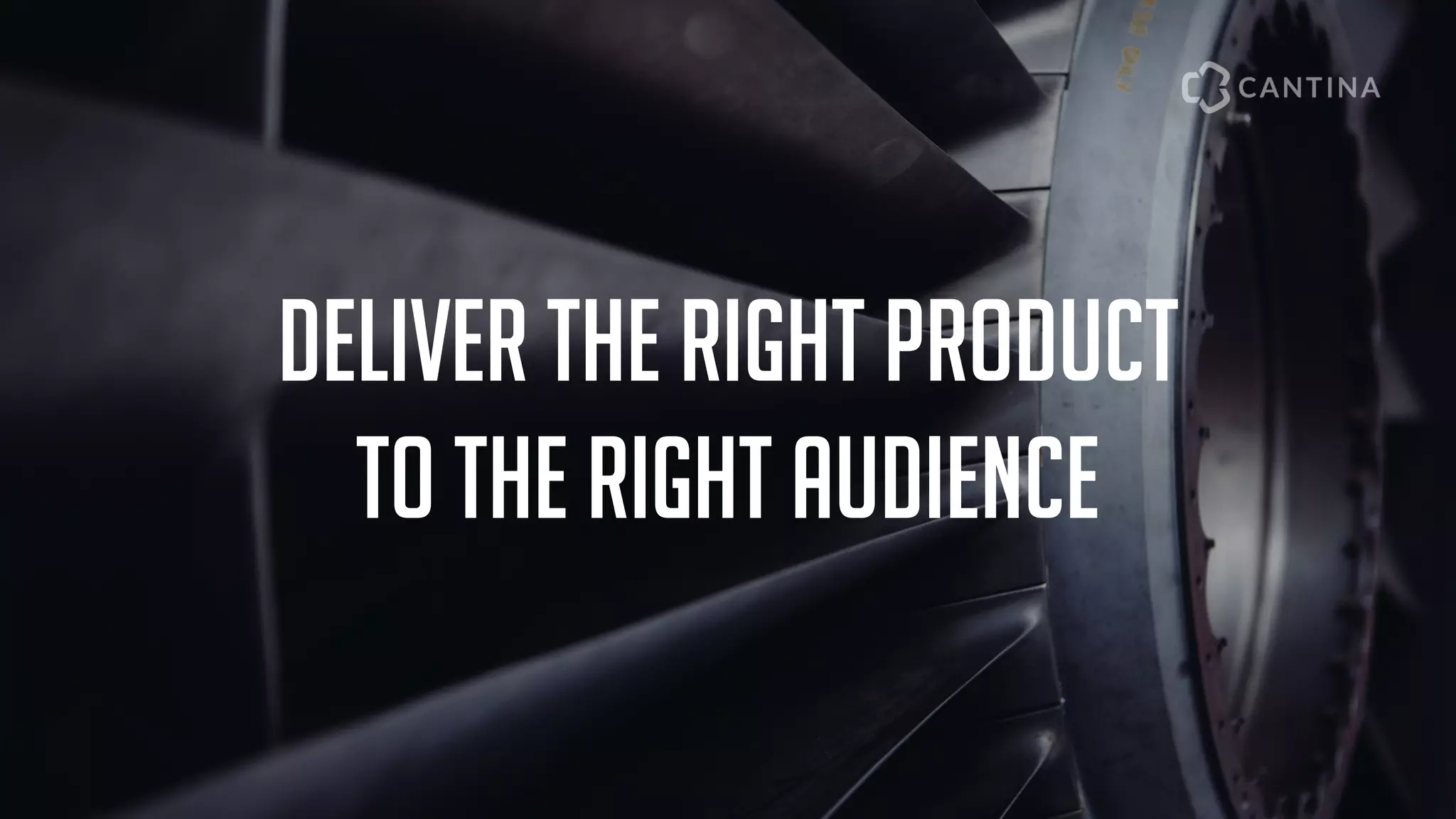 Deliver the right product
to the right audience
 