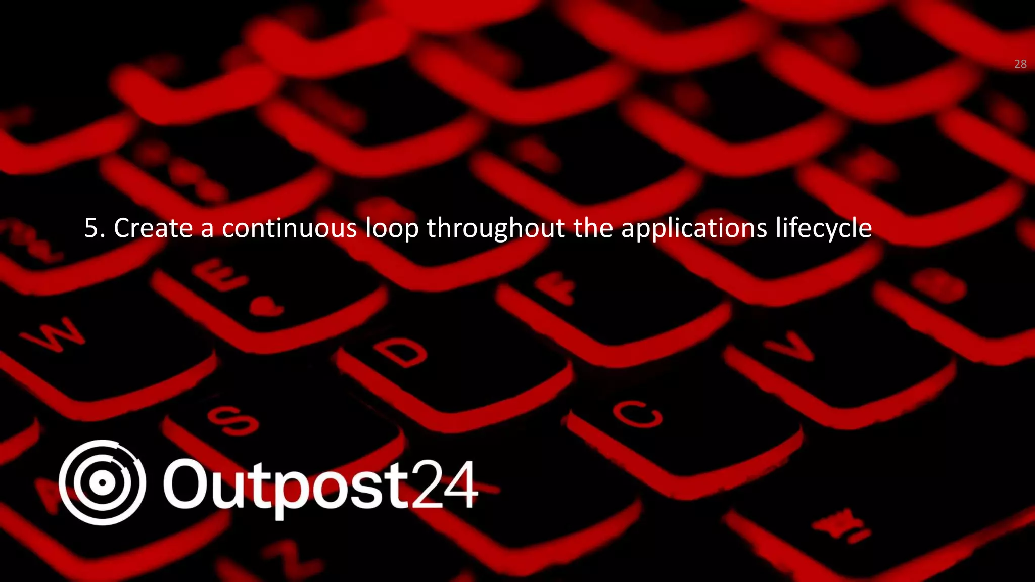 Outpost24 Template
2019
5. Create a continuous loop throughout the applications lifecycle
28
 