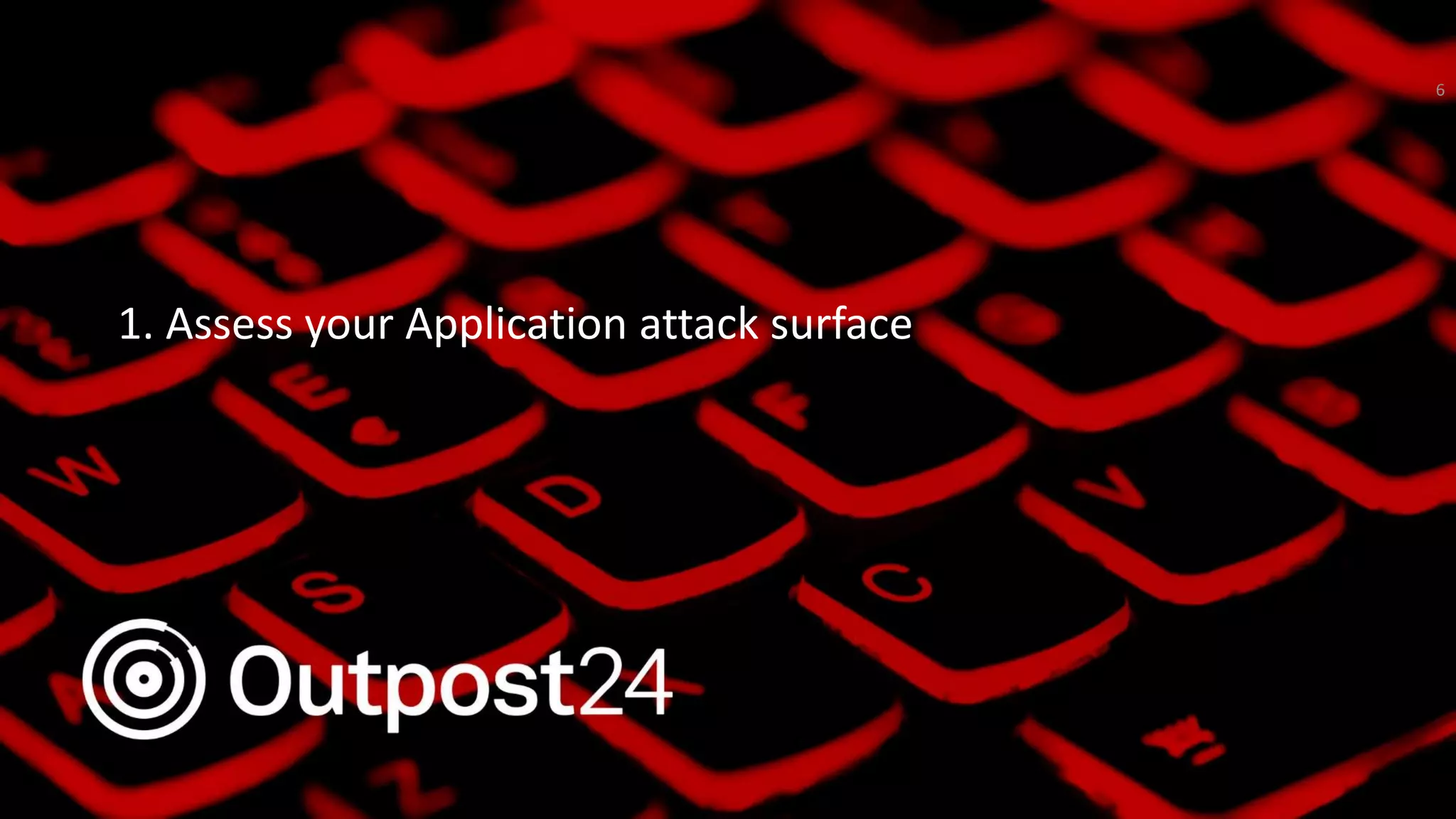 Outpost24 Template
2019
1. Assess your Application attack surface
6
 