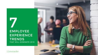 EMPLOYEE
EXPERIENCE
TRENDS
THAT WILL DOMINATE 2019
1
7
 