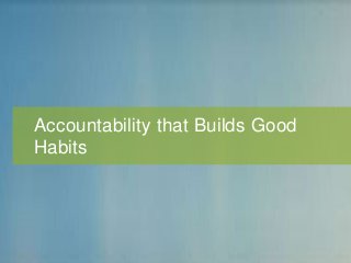 Accountability that Builds Good
Habits
 