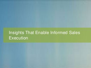 Insights That Enable Informed Sales
Execution
 